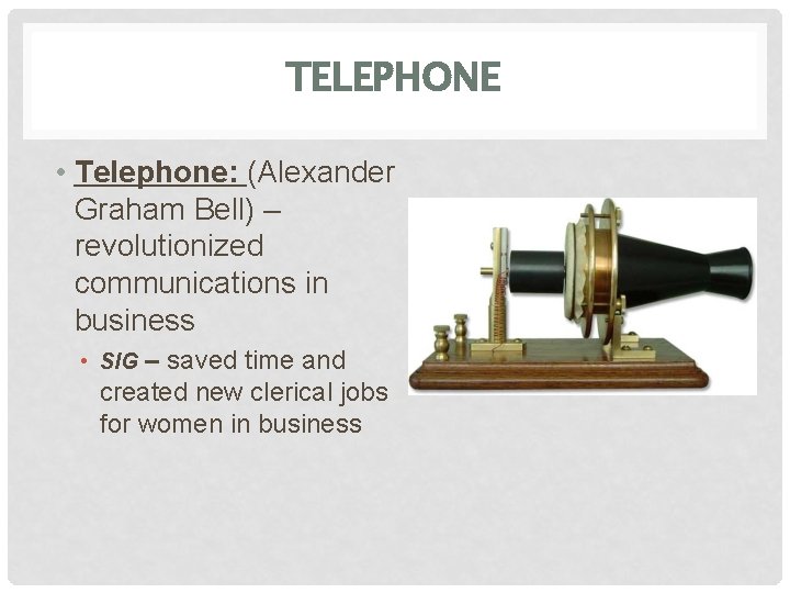 TELEPHONE • Telephone: (Alexander Graham Bell) – revolutionized communications in business • SIG –