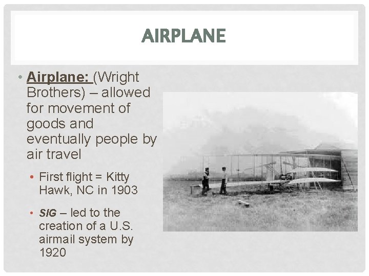 AIRPLANE • Airplane: (Wright Brothers) – allowed for movement of goods and eventually people