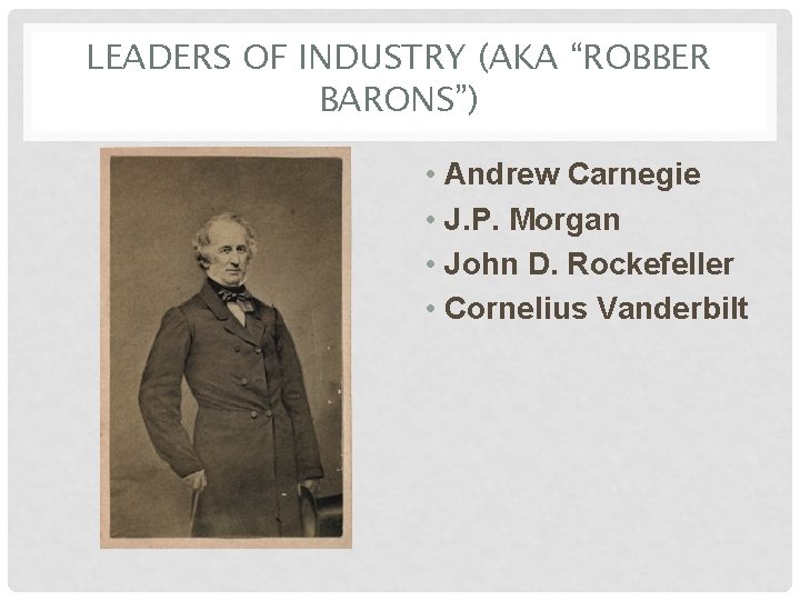 LEADERS OF INDUSTRY (AKA “ROBBER BARONS”) • Andrew Carnegie • J. P. Morgan •