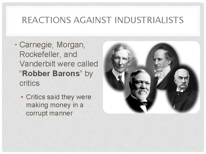 REACTIONS AGAINST INDUSTRIALISTS • Carnegie, Morgan, Rockefeller, and Vanderbilt were called “Robber Barons” by