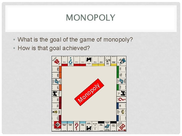 MONOPOLY • What is the goal of the game of monopoly? • How is