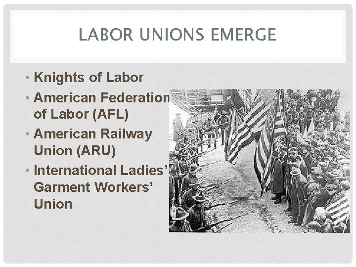 LABOR UNIONS EMERGE • Knights of Labor • American Federation of Labor (AFL) •