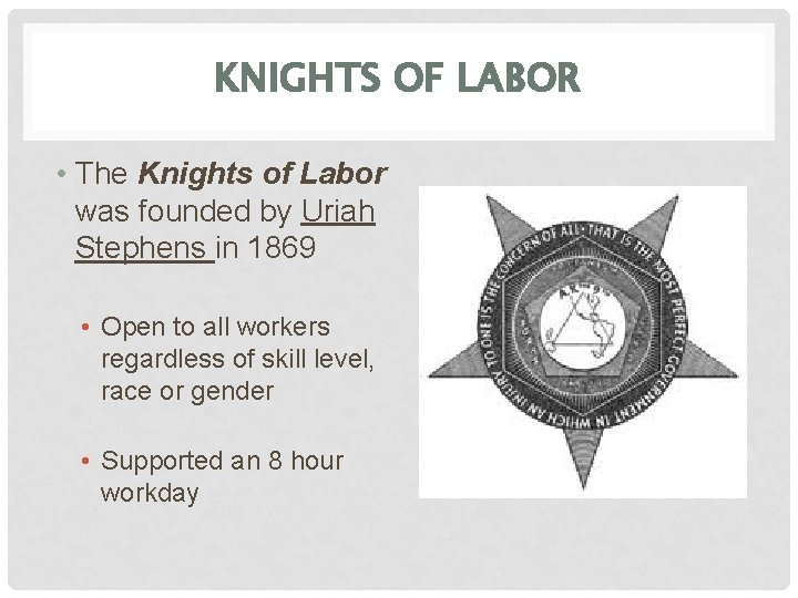 KNIGHTS OF LABOR • The Knights of Labor was founded by Uriah Stephens in