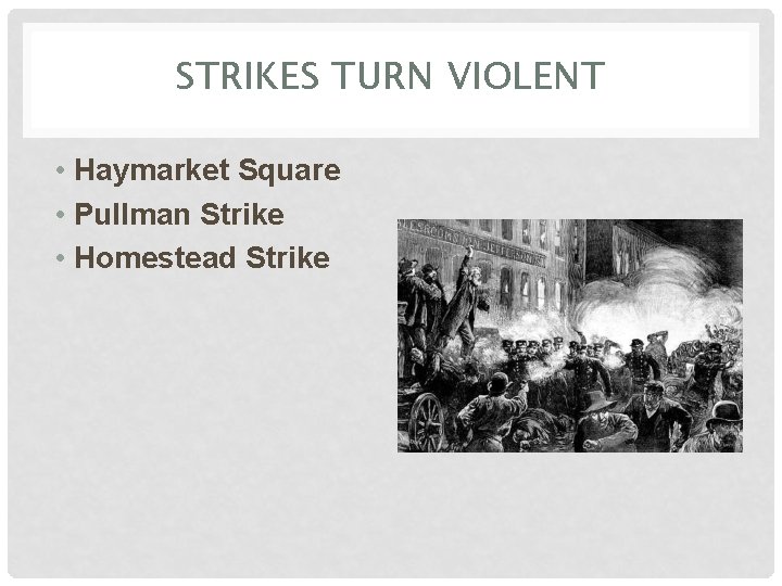 STRIKES TURN VIOLENT • Haymarket Square • Pullman Strike • Homestead Strike 