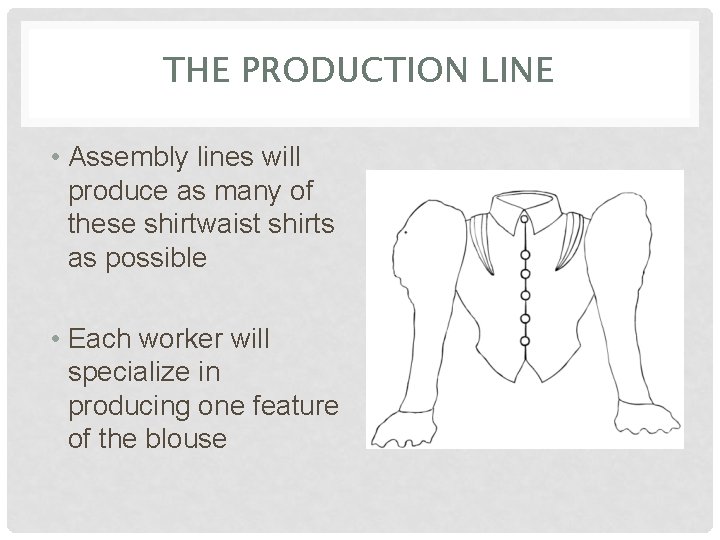 THE PRODUCTION LINE • Assembly lines will produce as many of these shirtwaist shirts