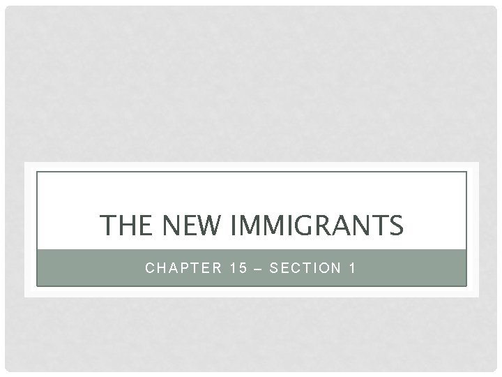 THE NEW IMMIGRANTS CHAPTER 15 – SECTION 1 