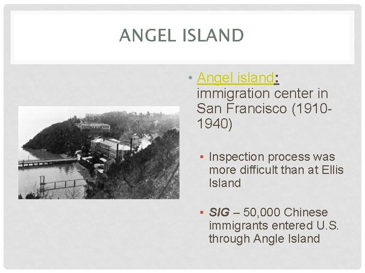 ANGEL ISLAND • Angel island: immigration center in San Francisco (19101940) • Inspection process