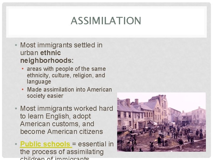 ASSIMILATION • Most immigrants settled in urban ethnic neighborhoods: • areas with people of