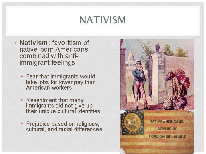 NATIVISM • Nativism: favoritism of native-born Americans combined with antiimmigrant feelings • Fear that