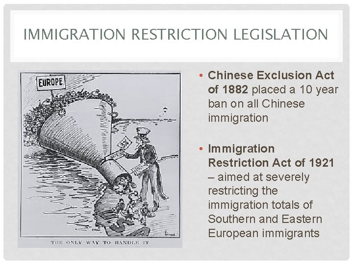IMMIGRATION RESTRICTION LEGISLATION • Chinese Exclusion Act of 1882 placed a 10 year ban