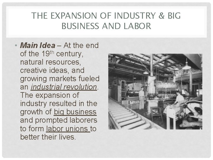 THE EXPANSION OF INDUSTRY & BIG BUSINESS AND LABOR • Main Idea – At