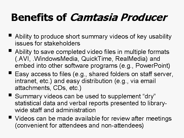 Benefits of Camtasia Producer § Ability to produce short summary videos of key usability