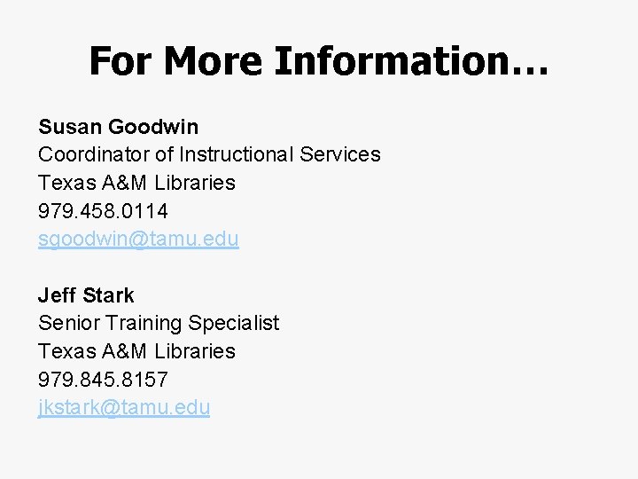For More Information… Susan Goodwin Coordinator of Instructional Services Texas A&M Libraries 979. 458.