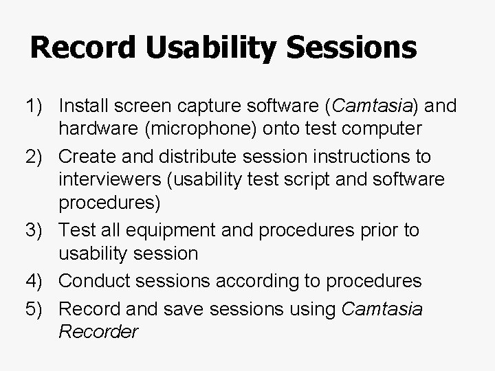 Record Usability Sessions 1) Install screen capture software (Camtasia) and hardware (microphone) onto test