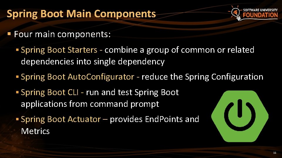 Spring Boot Main Components § Four main components: § Spring Boot Starters - combine