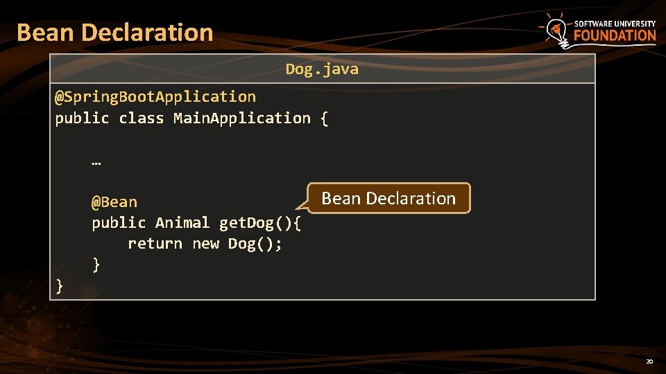 Bean Declaration Dog. java @Spring. Boot. Application public class Main. Application { … @Bean