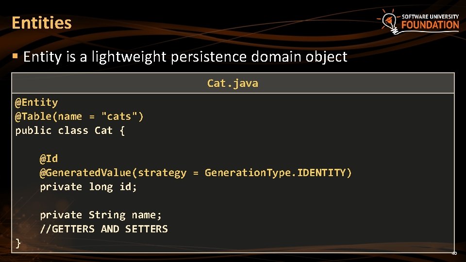 Entities § Entity is a lightweight persistence domain object Cat. java Cat @Entity @Table(name