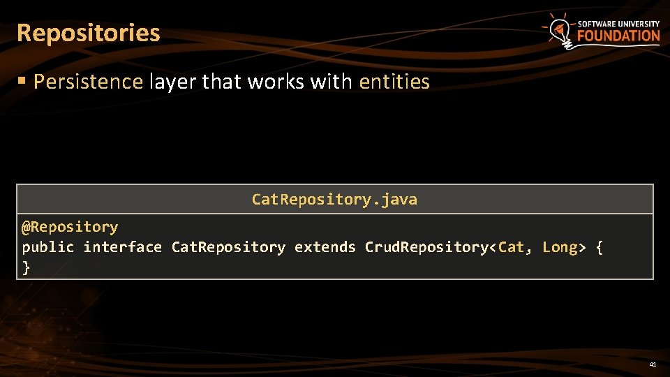 Repositories § Persistence layer that works with entities Cat. Repository. java Cat. Repository @Repository