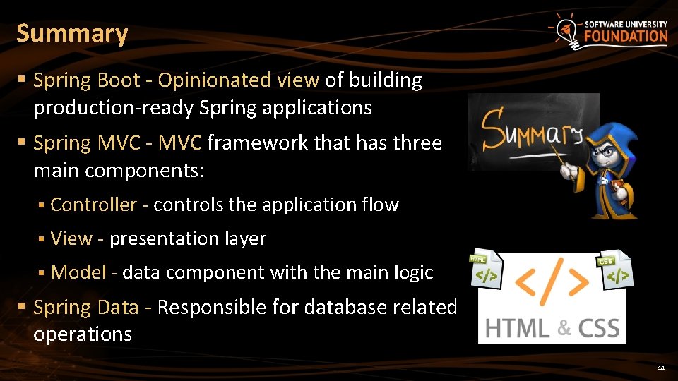 Summary § Spring Boot - Opinionated view of building production-ready Spring applications § Spring