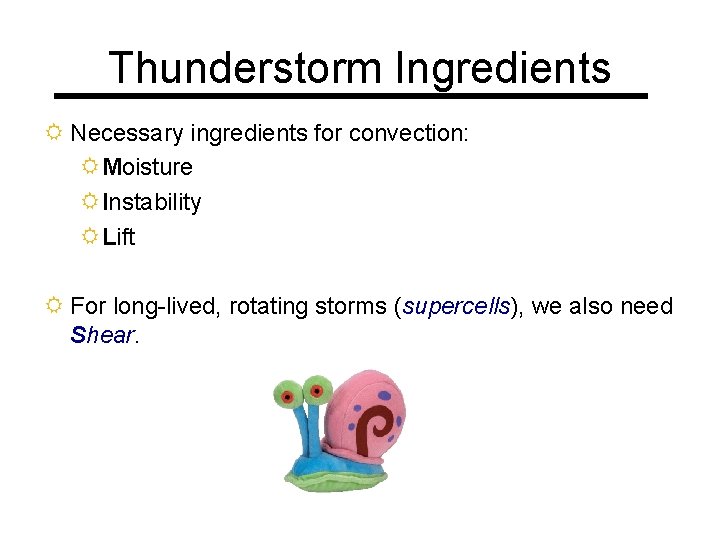 Thunderstorm Ingredients R Necessary ingredients for convection: R Moisture R Instability R Lift R
