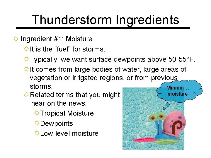 Thunderstorm Ingredients R Ingredient #1: Moisture R It is the “fuel” for storms. R