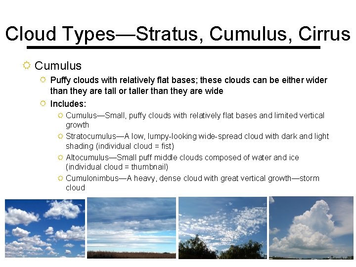 Cloud Types—Stratus, Cumulus, Cirrus R Cumulus R Puffy clouds with relatively flat bases; these