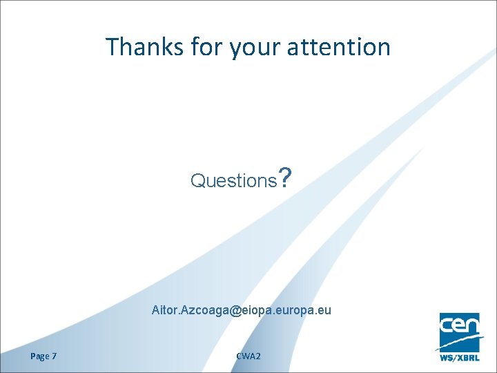 Thanks for your attention Questions? Aitor. Azcoaga@eiopa. europa. eu Page 7 CWA 2 