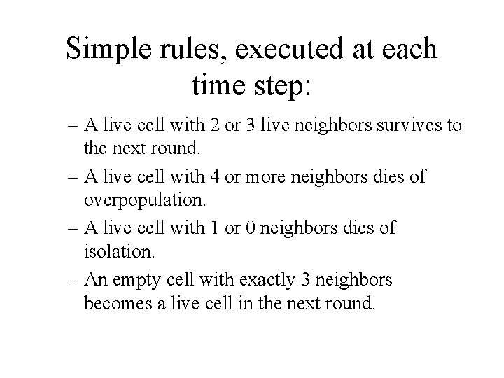 Simple rules, executed at each time step: – A live cell with 2 or