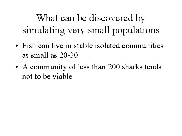What can be discovered by simulating very small populations • Fish can live in