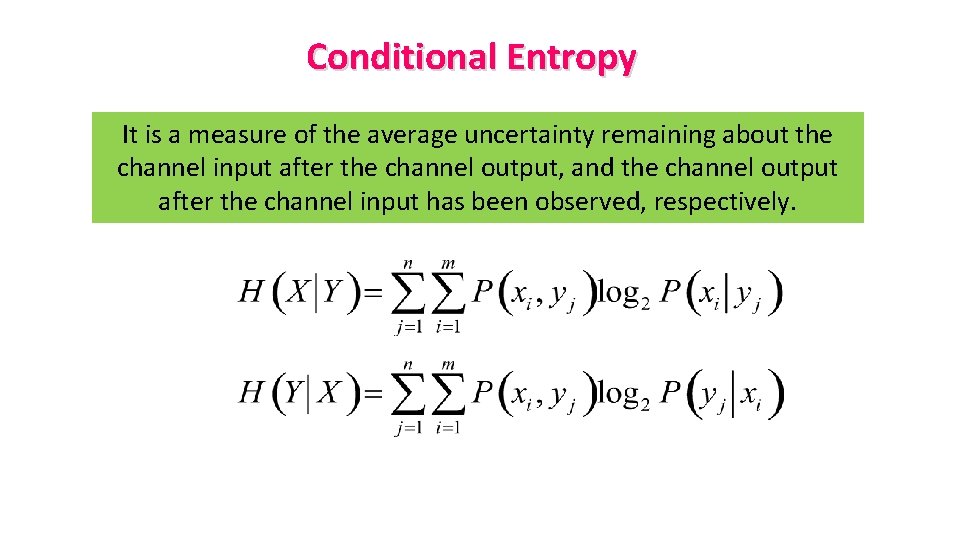 Conditional Entropy It is a measure of the average uncertainty remaining about the channel