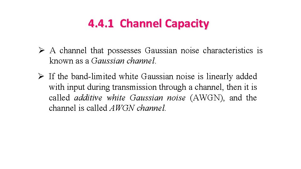 4. 4. 1 Channel Capacity Ø A channel that possesses Gaussian noise characteristics is