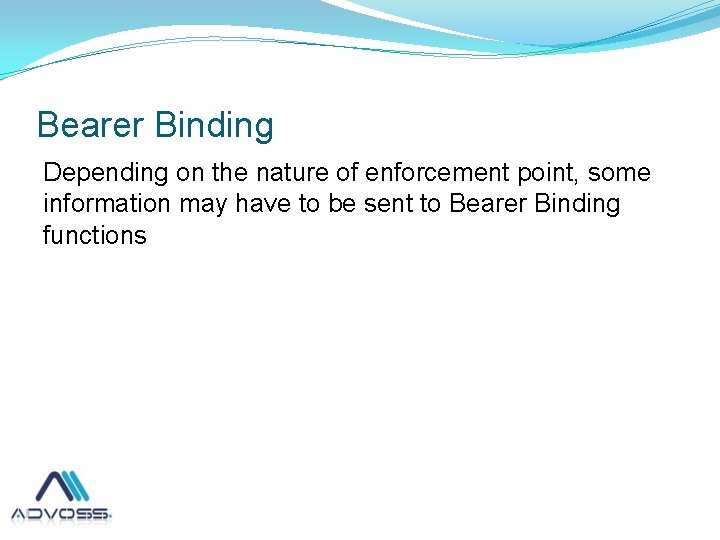 Bearer Binding Depending on the nature of enforcement point, some information may have to