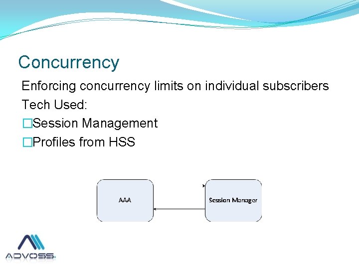 Concurrency Enforcing concurrency limits on individual subscribers Tech Used: �Session Management �Profiles from HSS