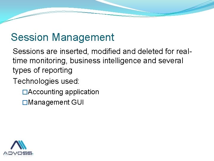 Session Management Sessions are inserted, modified and deleted for realtime monitoring, business intelligence and