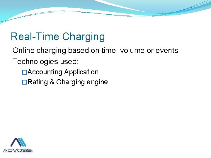 Real-Time Charging Online charging based on time, volume or events Technologies used: �Accounting Application