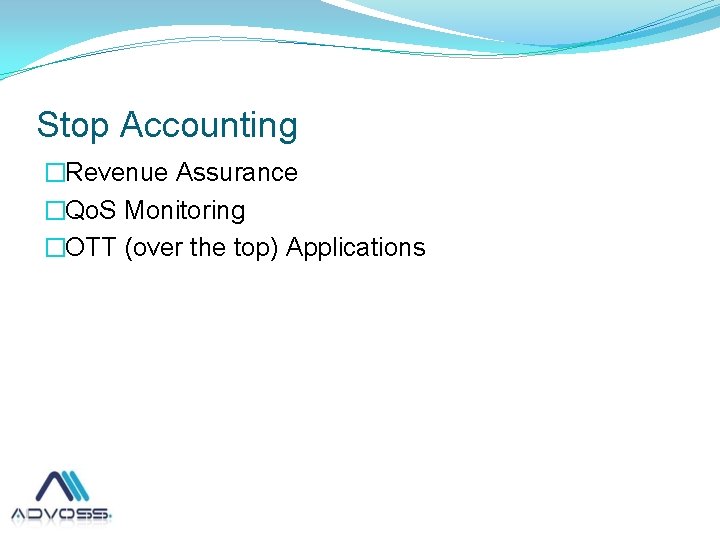 Stop Accounting �Revenue Assurance �Qo. S Monitoring �OTT (over the top) Applications 