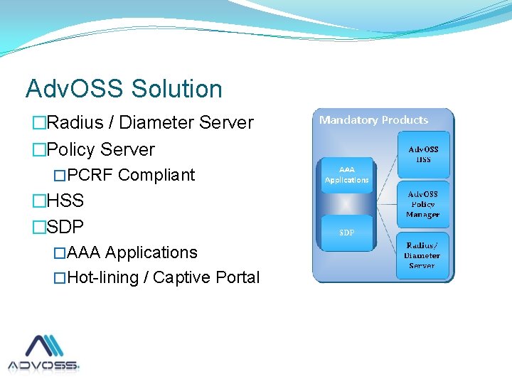 Adv. OSS Solution �Radius / Diameter Server �Policy Server �PCRF Compliant �HSS �SDP �AAA