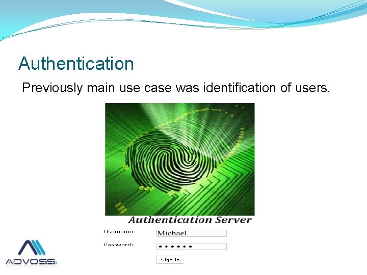 Authentication Previously main use case was identification of users. 