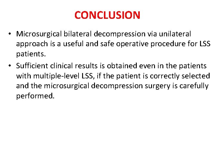 CONCLUSION • Microsurgical bilateral decompression via unilateral approach is a useful and safe operative