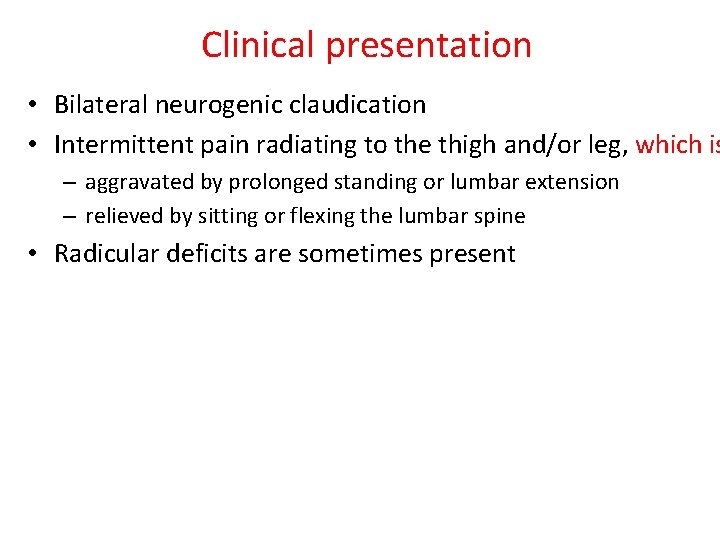 Clinical presentation • Bilateral neurogenic claudication • Intermittent pain radiating to the thigh and/or
