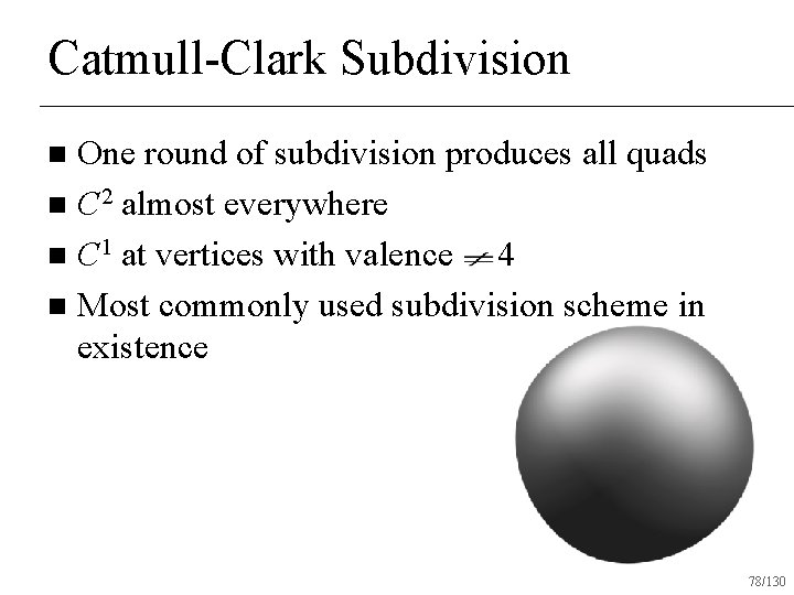 Catmull-Clark Subdivision One round of subdivision produces all quads n C 2 almost everywhere