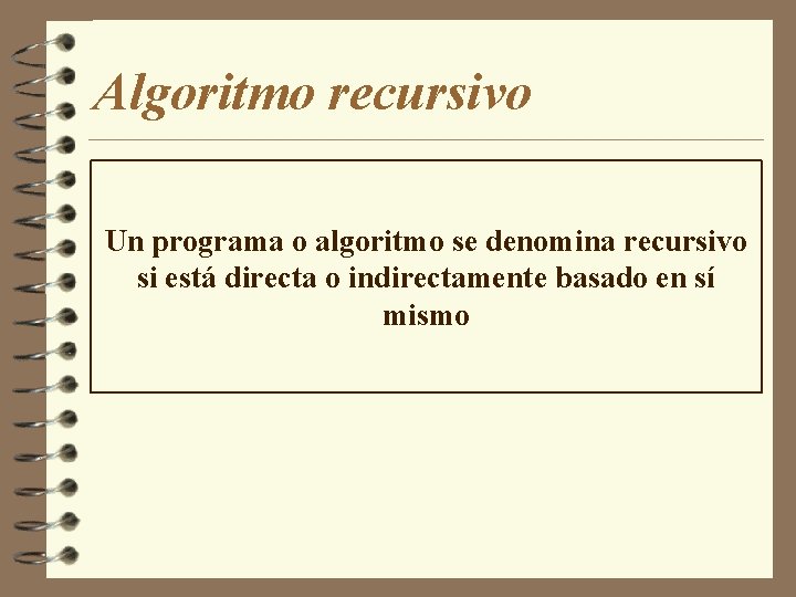 Algoritmo recursivo Un programa o algoritmo se denomina recursivo si está directa o indirectamente