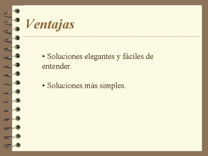 Ventajas • Soluciones elegantes y fáciles de entender. • Soluciones más simples. 