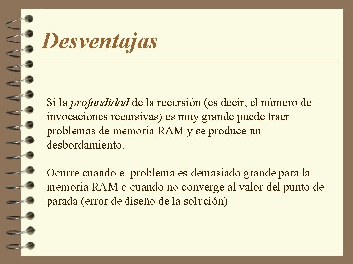 Desventajas Si la profundidad de la recursión (es decir, el número de invocaciones recursivas)