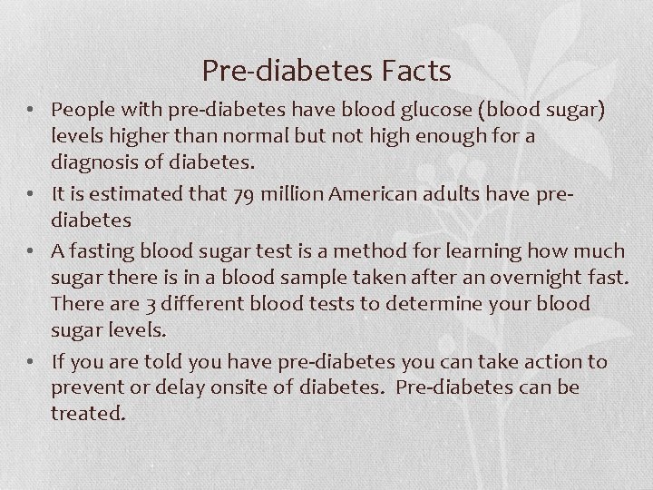 Pre-diabetes Facts • People with pre-diabetes have blood glucose (blood sugar) levels higher than