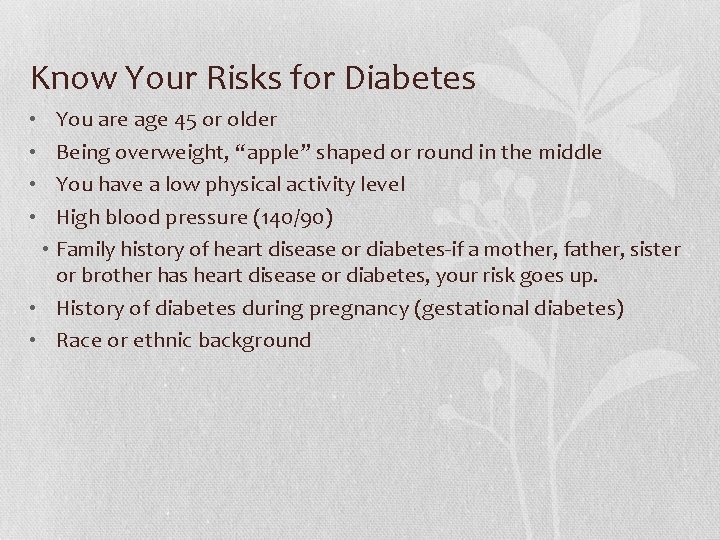 Know Your Risks for Diabetes You are age 45 or older Being overweight, “apple”