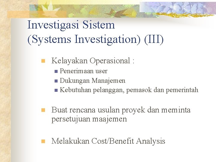 Investigasi Sistem (Systems Investigation) (III) n Kelayakan Operasional : n Penerimaan user n Dukungan Investigasi Sistem (Systems Investigation) (III) n Kelayakan Operasional : n Penerimaan user n Dukungan