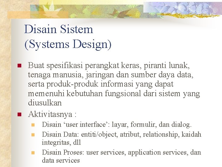 Disain Sistem (Systems Design) n n Buat spesifikasi perangkat keras, piranti lunak, tenaga manusia,