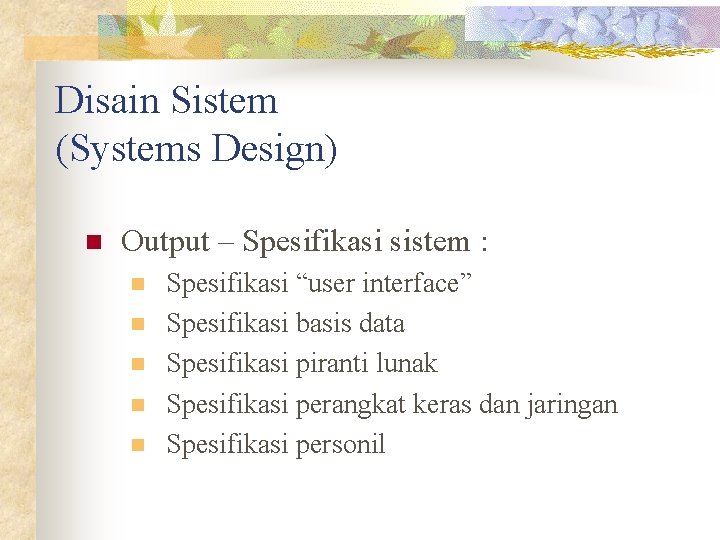 Disain Sistem (Systems Design) n Output – Spesifikasi sistem : n n n Spesifikasi Disain Sistem (Systems Design) n Output – Spesifikasi sistem : n n n Spesifikasi
