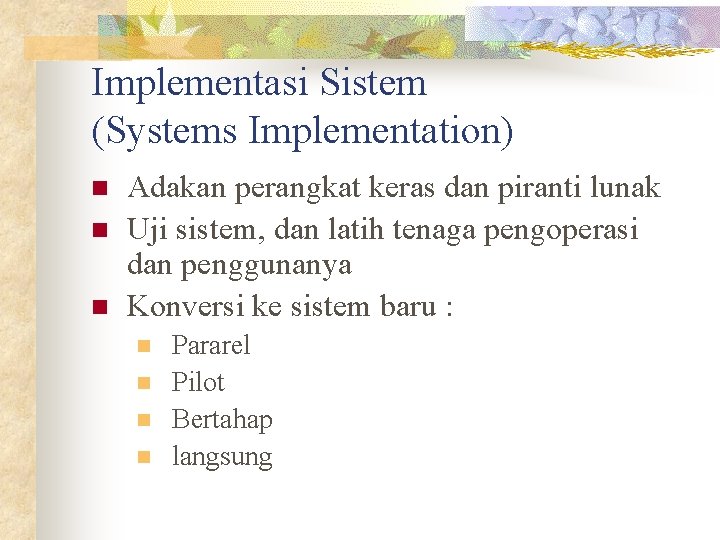 Implementasi Sistem (Systems Implementation) n n n Adakan perangkat keras dan piranti lunak Uji